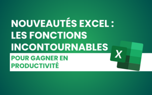 Nouveautés Excel : les fonctions incontournables pour gagner en productivité