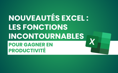 Nouveautés Excel : les fonctions incontournables pour gagner en productivité