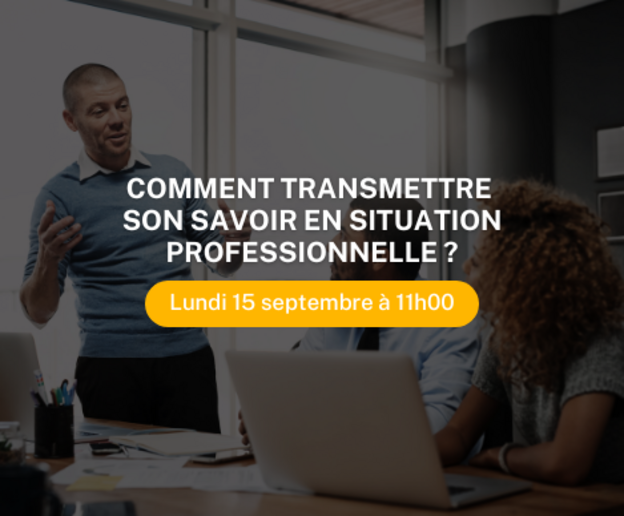 Comment transmettre son savoir en situation professionnelle ?